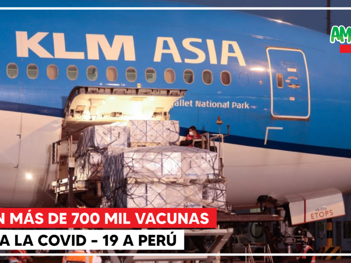 Llegan más de 700 mil vacunas contra la Covid – 19 a Perú
